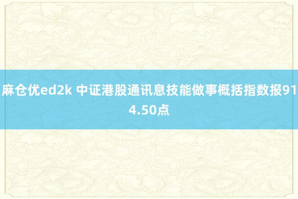 麻仓优ed2k 中证港股通讯息技能做事概括指数报914.50点