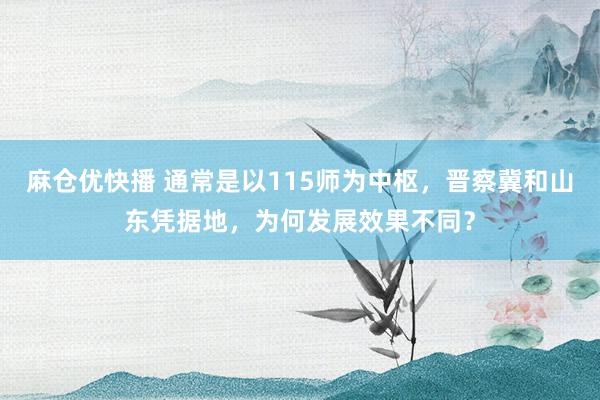 麻仓优快播 通常是以115师为中枢，晋察冀和山东凭据地，为何发展效果不同？